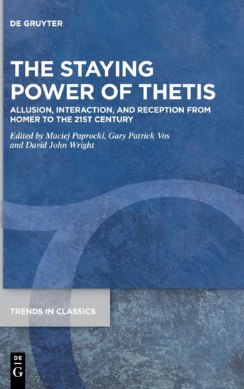 The Staying Power of Thetis : Allusion, Interaction, and Reception from Homer to the 21st Century