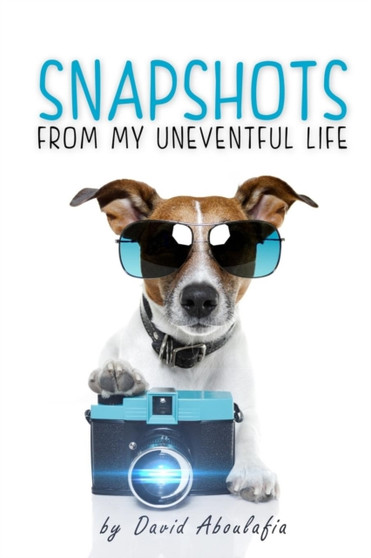 Snapshots from My Uneventful Life by Dave Aboulafia - Paperback