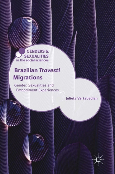 Brazilian 'Travesti' Migrations : Gender, Sexualities and Embodiment Experiences