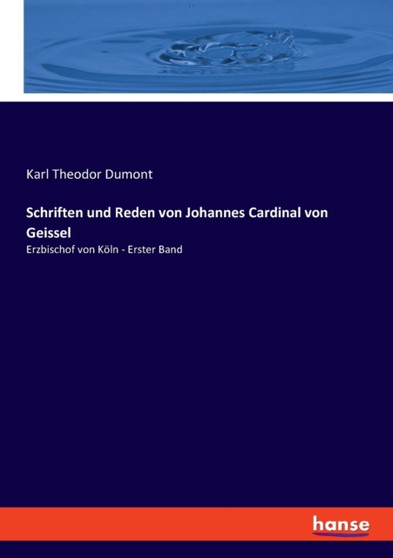 Schriften und Reden von Johannes Cardinal von Geissel : Erzbischof von Koeln - Erster Band