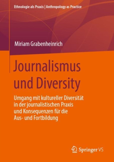 Journalismus und Diversity : Umgang mit kultureller Diversitat in der journalistischen Praxis und Konsequenzen fur die Aus- und Fortbildung