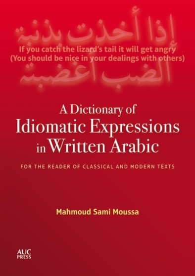 A Dictionary of Idiomatic Expressions in Written Arabic : For the Reader of Classical and Modern Texts