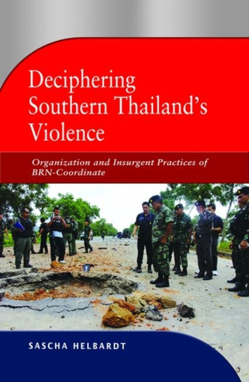 Deciphering Southern Thailand's Violence : Organization and Insurgent Practices of BRN-Coordinate