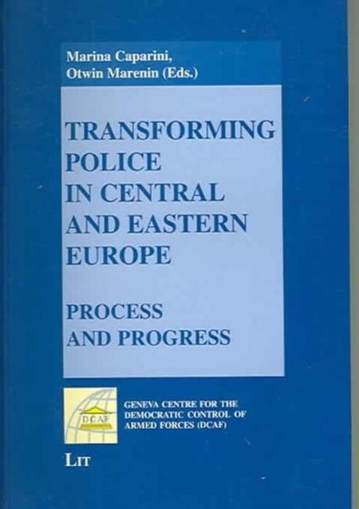 Transforming Police in Central and Eastern Europe : Process and Progress