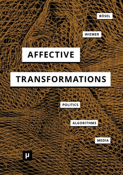Affective Transformations : Politics - Algorithms - Media