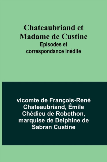 Chateaubriand et Madame de Custine : Episodes et correspondance inedite