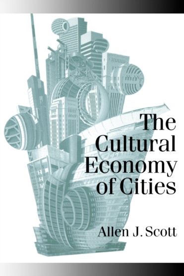 The Cultural Economy of Cities : Essays on the Geography of Image-Producing Industries