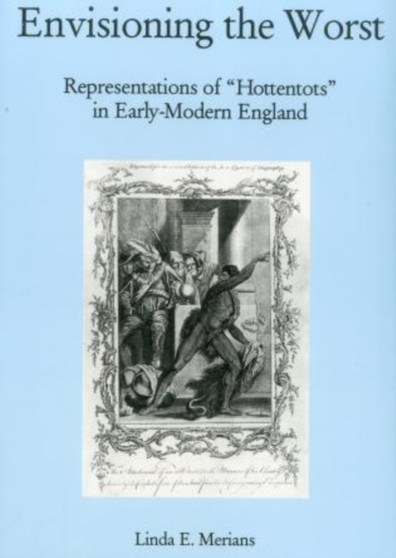 Envisioning The Worst : Representations of "Hottentots" in Early-Modern England