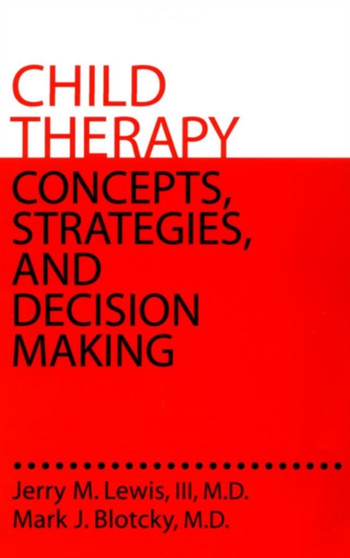 Child Therapy: Concepts, Strategies,And Decision Making : Concepts Strategies & Decision Making