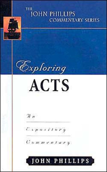 Exploring Acts - An Expository Commentary by John Phillips - Hardback