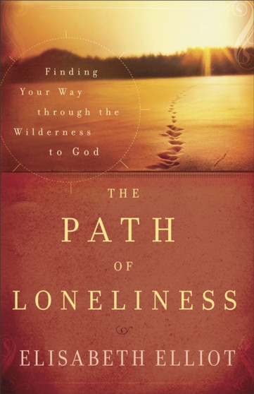 The Path of Loneliness ??? Finding Your Way Through the Wilderness to God by Elisabeth Elliot - Paperback