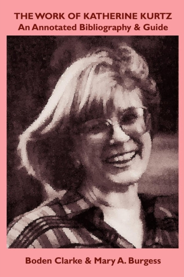The Work of Katherine Kurtz : An Annotated Bibliography & Guide The Work of Katherine Kurtz : An Annotated Bibliography & Guide