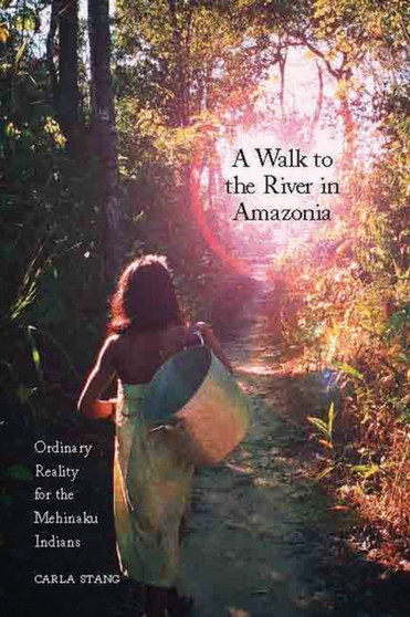 A Walk to the River in Amazonia : Ordinary Reality for the Mehinaku Indians
