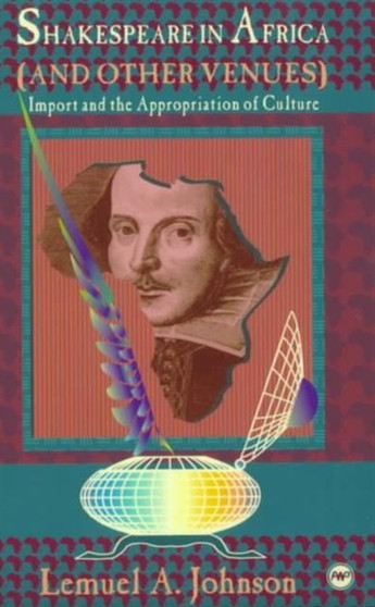 Shakespeare In Africa : Import and the Appropriation of Culture