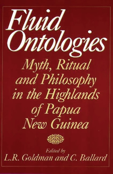 Fluid Ontologies : Myth, Ritual, and Philosophy in the Highlands of Papua New Guinea