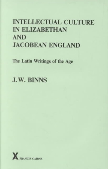 Intellectual Culture in Elizabethan and Jacobean England : The Latin Writings of the Age