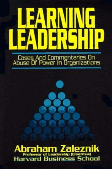 Learning Leadership : Cases and Commentaries on Abuses of Power in Organizations