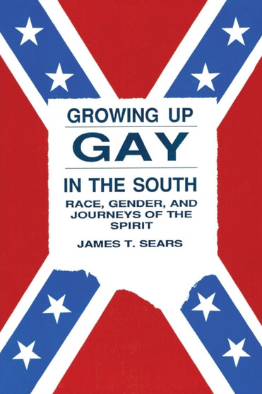 Growing Up Gay in the South : Race, Gender, and Journeys of the Spirit