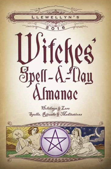 Llewellyn's 2016 Witches' Spell-a-Day Almanac : Holidays and Lore, Spells, Rituals and Meditations by Llewellyn - Paperback