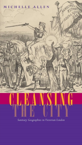 Cleansing the City : Sanitary Geographies in Victorian London