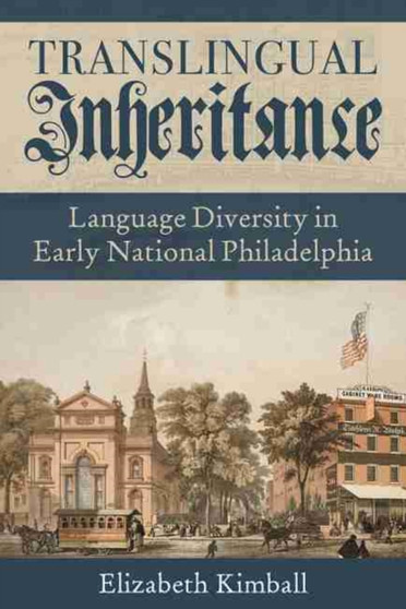 Translingual Inheritance : Language Diversity in Early National Philadelphia