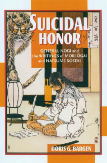 Suicidal Honor : General Nogi and the Writings of Mori Ogai and Natsume Soseki