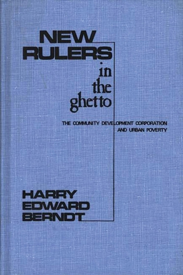 New Rulers in the Ghetto : The Community Development Corporation and Urban Poverty