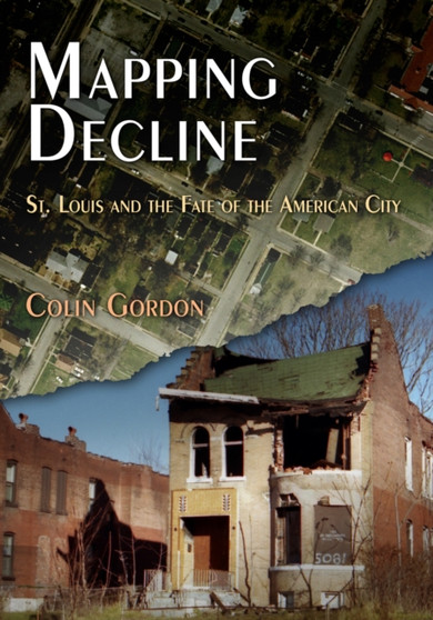 Mapping Decline : St. Louis and the Fate of the American City