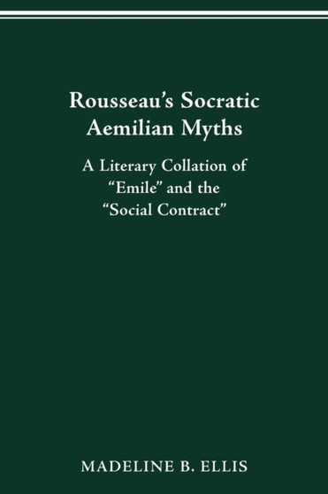 Rousseau's Socratic Aemilian Myths : A Literary Collation of "Emile" and the "Social Contract"