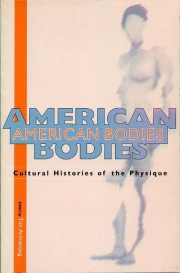 American Bodies : Cultural Histories of the Physique