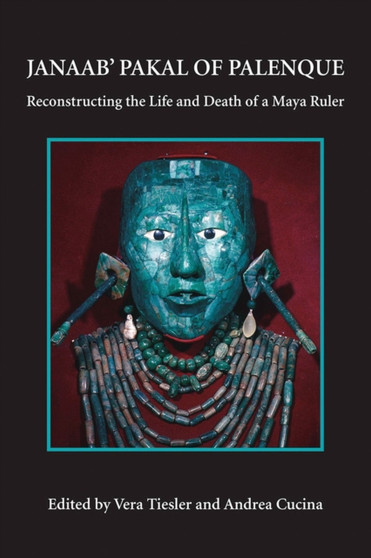 Janaab' Pakal of Palanque : Reconstructing the life and death of a Maya ruler