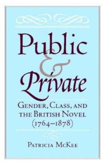 Public and Private : Gender, Class, and the British Novel (1764-1878)