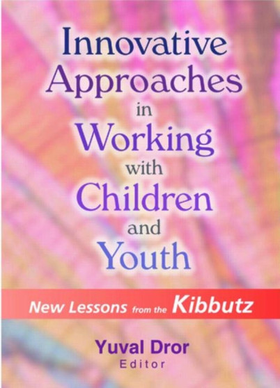 Innovative Approaches in Working with Children and Youth : New Lessons from the Kibbutz