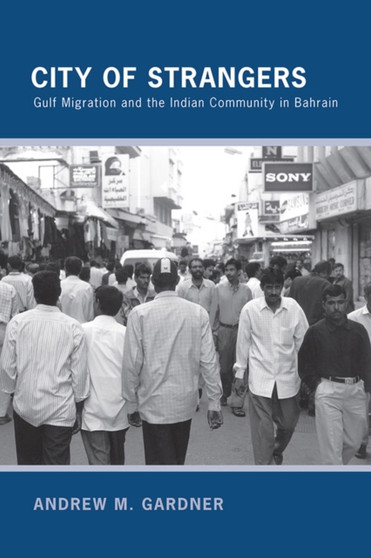 City of Strangers : Gulf Migration and the Indian Community in Bahrain