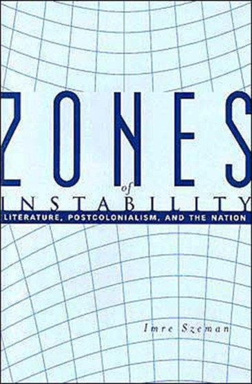 Zones of Instability : Literature, Postcolonialism, and the Nation