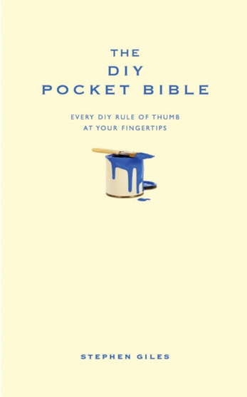 The DIY Pocket Bible : Every DIY Rule of Thumb at Your Fingertips by Stephen Giles - Hardback