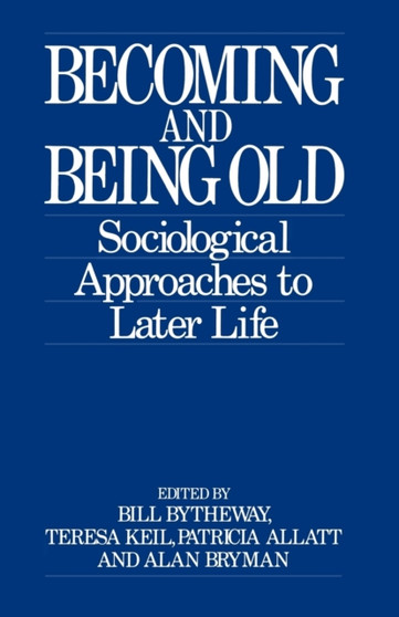 Becoming and Being Old : Sociological Approaches to Later Life