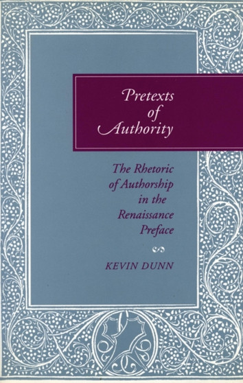 Pretexts of Authority : The Rhetoric of Authorship in the Renaissance Preface