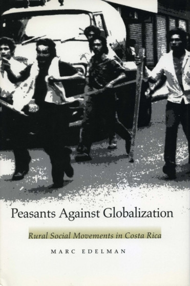 Peasants Against Globalization : Rural Social Movements in Costa Rica