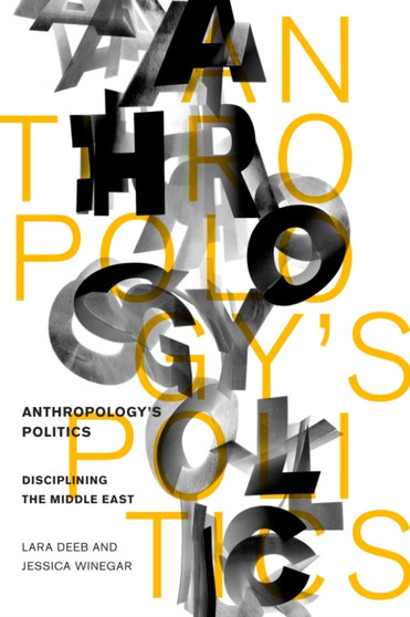 Anthropology's Politics : Disciplining the Middle East