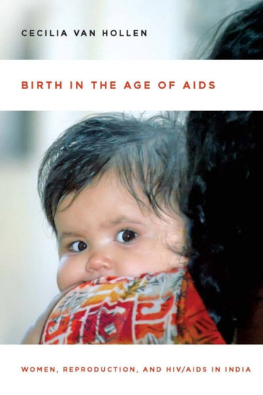 Birth in the Age of AIDS : Women, Reproduction, and HIV/AIDS in India