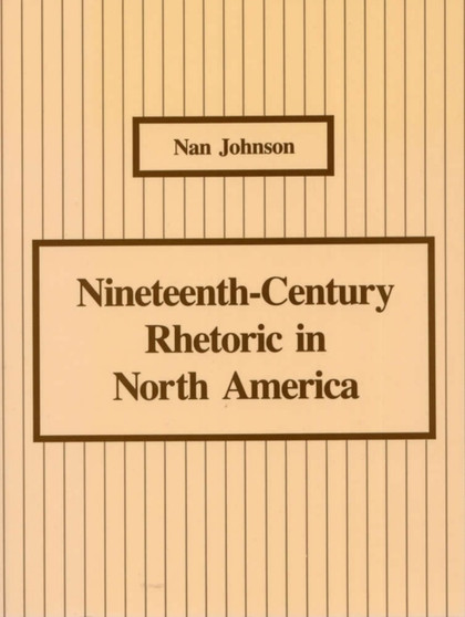 Nineteenth-Century Rhetoric in North America : Nan Johnson