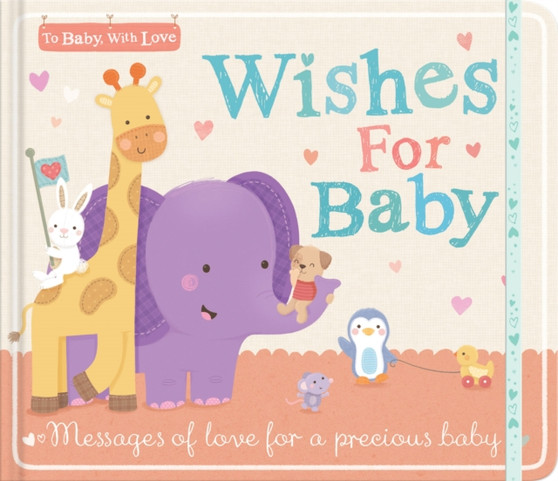 Wishes for Baby : Messages of Love for a Precious Baby by Little Tiger Press - Hardback