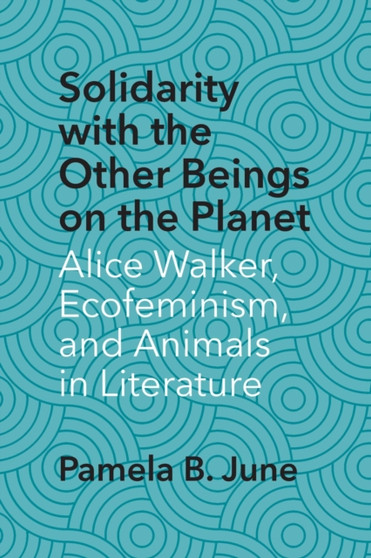 Solidarity with the Other Beings on the Planet : Alice Walker, Ecofeminism, and Animals in Literature