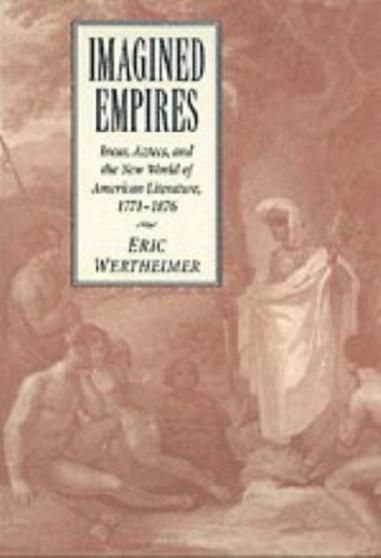 Imagined Empires : Incas, Aztecs, and the New World of American Literature, 1771-1876