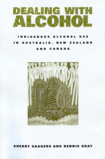 Dealing with Alcohol : Indigenous Usage in Australia, New Zealand and Canada