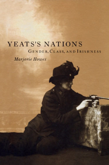 Yeats's Nations : Gender, Class, and Irishness