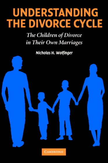 Understanding the Divorce Cycle : The Children of Divorce in their Own Marriages