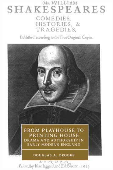 From Playhouse to Printing House : Drama and Authorship in Early Modern England