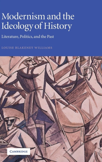 Modernism and the Ideology of History : Literature, Politics, and the Past
